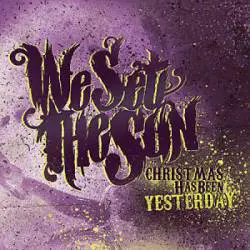 We Set The Sun : Christmas Has Been Yesterday